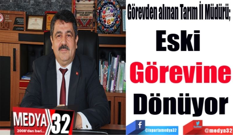 Görevden alınan Tarım İl Müdürü; 
Eski Görevine
Dönüyor 
