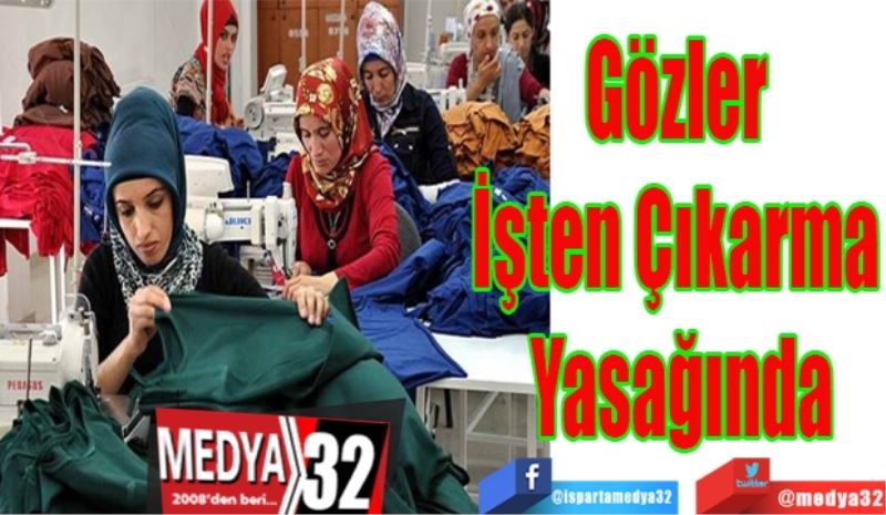 Gözler İşten 
Çıkarma 
Yasağında
