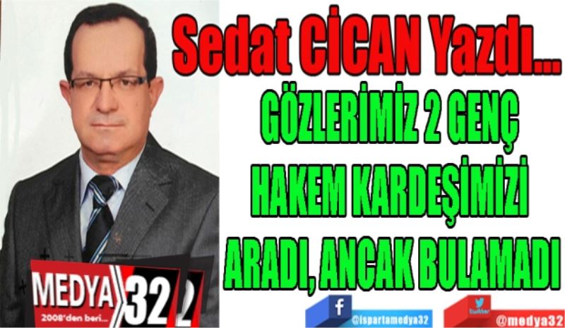 GÖZLERİMİZ 2 GENÇ 
HAKEM KARDEŞİMİZİ 
ARADI, ANCAK BULAMADI
