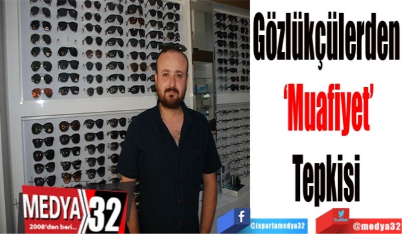 Gözlükçülerden 
‘Muafiyet’
Tepkisi 
