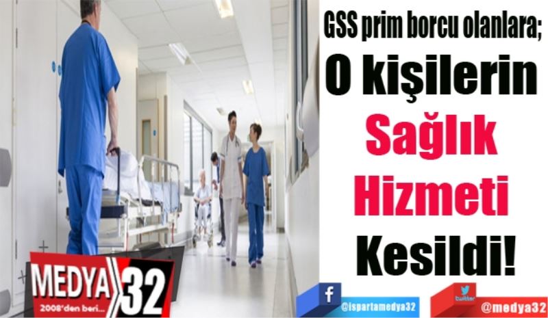 GSS prim borcu olanlara; 
O kişilerin 
Sağlık 
Hizmeti 
Kesildi!
