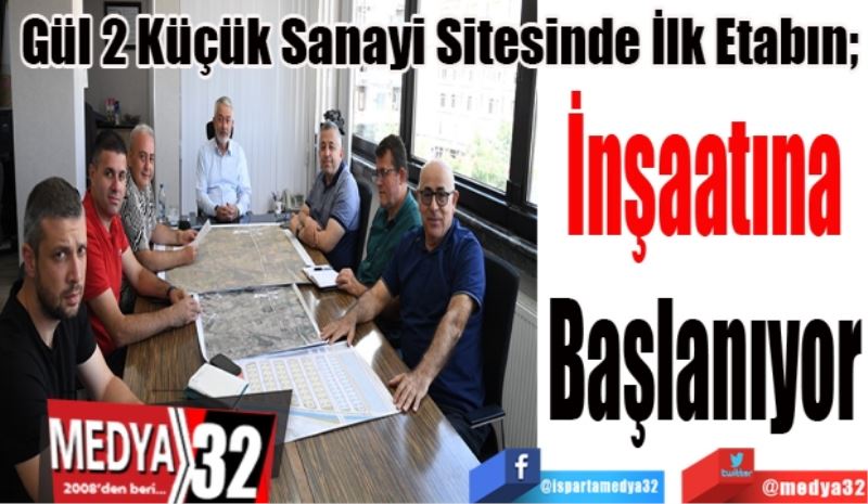 Gül 2 Küçük Sanayi Sitesinde İlk Etabın; 
İnşaatına
Başlanıyor 
