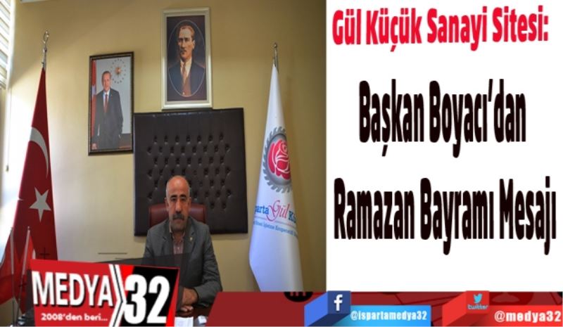 Gül Küçük Sanayi Sitesi: 
Başkan Boyacı’dan 
Ramazan Bayramı Mesajı
