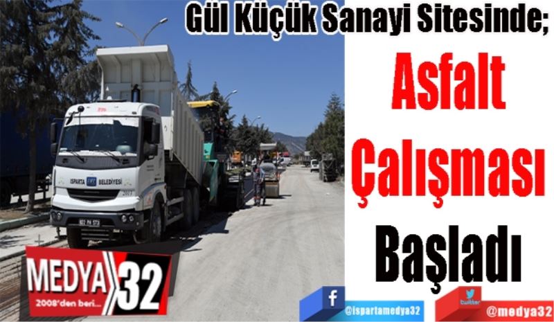 Gül Küçük Sanayi Sitesinde; 
Asfalt 
Çalışması 
Başladı 
