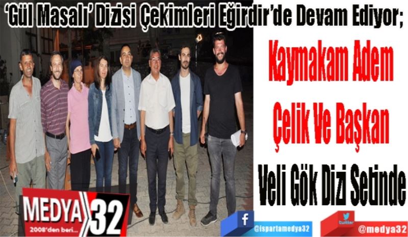 ‘Gül Masalı’ Dizisi Çekimleri Eğirdir’de Devam Ediyor; 
Kaymakam Adem 
Çelik Ve Başkan 
Veli Gök Dizi Setinde
