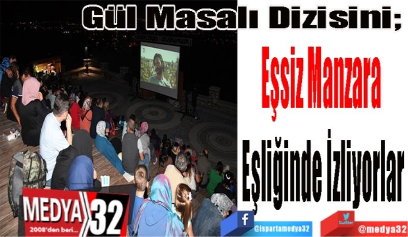 Gül Masalı Dizisini; 
Eşsiz Manzara 
Eşliğinde İzliyorlar 
