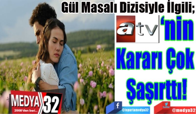 Gül Masalı Dizisiyle İlgili; 
Atv’nin 
Kararı 
Çok Şaşırttı! 
