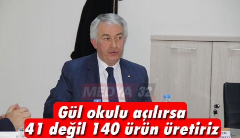 Gül okulu açılırsa 41 değil 140 ürün üretiriz 