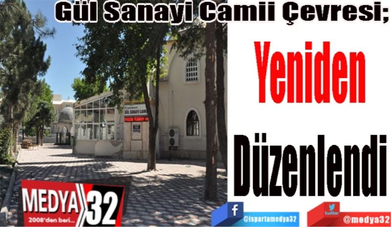Gül Sanayi Camii Çevresi; 
Yeniden
Düzenlendi 
