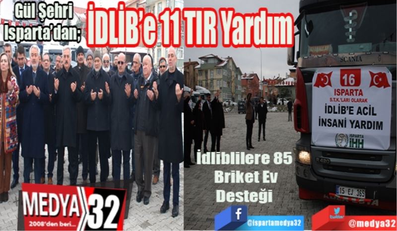 Gül Şehri Isparta’dan;  
İDLİB’e 
11 TIR
Yardım 
