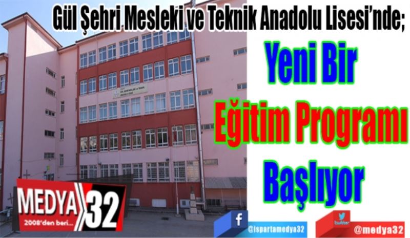 Gül Şehri Mesleki ve Teknik Anadolu Lisesi’nde; 
Yeni Bir 
Eğitim Programı 
Başlıyor
