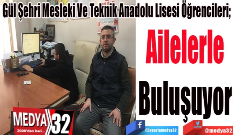 Gül Şehri Mesleki Ve Teknik Anadolu Lisesi Öğrencileri; 
Ailelerle
Buluşuyor
