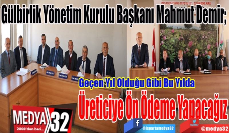 Gülbirlik Yönetim Kurulu Başkanı Mahmut Demir; 
Geçen Yıl Olduğu Gibi Bu Yılda 
Üreticiye Ön Ödeme Yapacağız 
