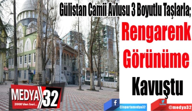 Gülistan Camii Avlusu 3 Boyutlu Taşlarla; 
Rengarenk 
Görünüme 
Kavuştu 
