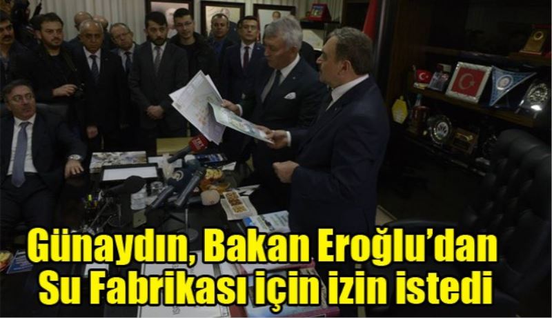 Günaydın, Bakan Eroğlu’dan Su Fabrikası için izin istedi