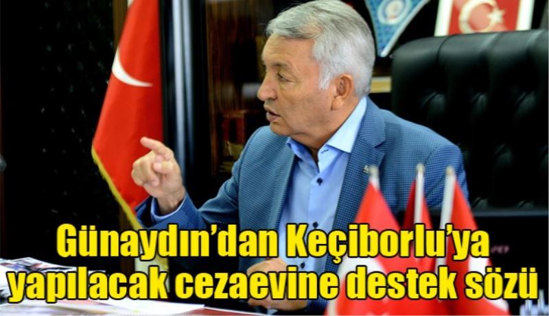 Günaydın’dan Keçiborlu’ya yapılacak cezaevine destek sözü 