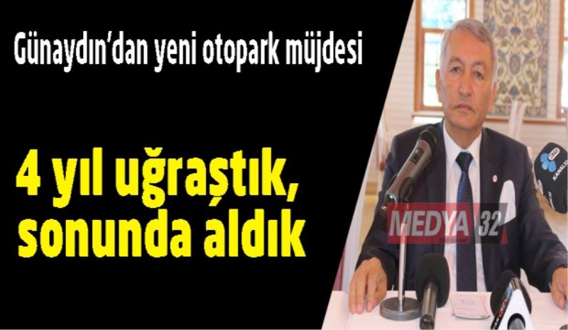 Günaydın’dan yeni otopark müjdesi/4 yıl uğraştık, sonunda aldık