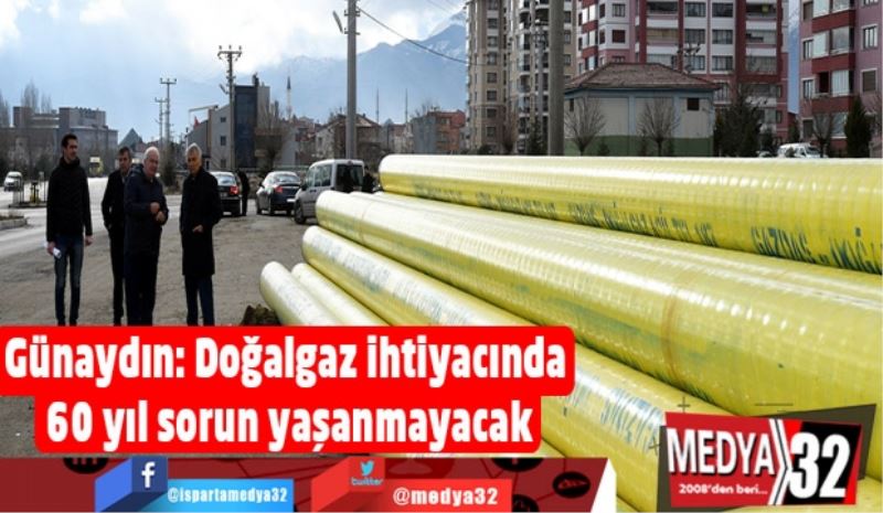 Günaydın: Doğalgaz ihtiyacında 60 yıl sorun yaşanmayacak