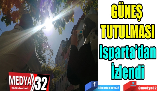 GÜNEŞ 
TUTULMASI
Isparta’dan
İzlendi 
