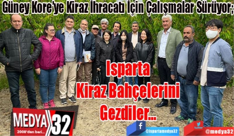 Güney Kore’ye Kiraz İhracatı İçin Çalışmalar Sürüyor; 
Isparta
Kiraz Bahçelerini
Gezdiler…
