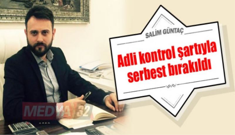 Güntaç adli kontrol şartıyla serbest bırakıldı