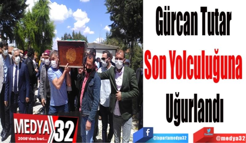 Gürcan Tutar 
Son Yolculuğuna 
Uğurlandı
