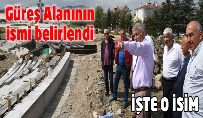 Güreş Alanının ismi belirlendi/İşte o isim
