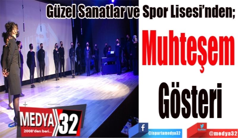 Güzel Sanatlar ve Spor Lisesi’nden; 
Muhteşem 
Gösteri
