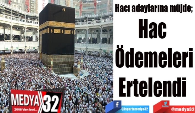 Hacı adaylarına müjde; 
Hac 
Ödemeleri
Ertelendi 
