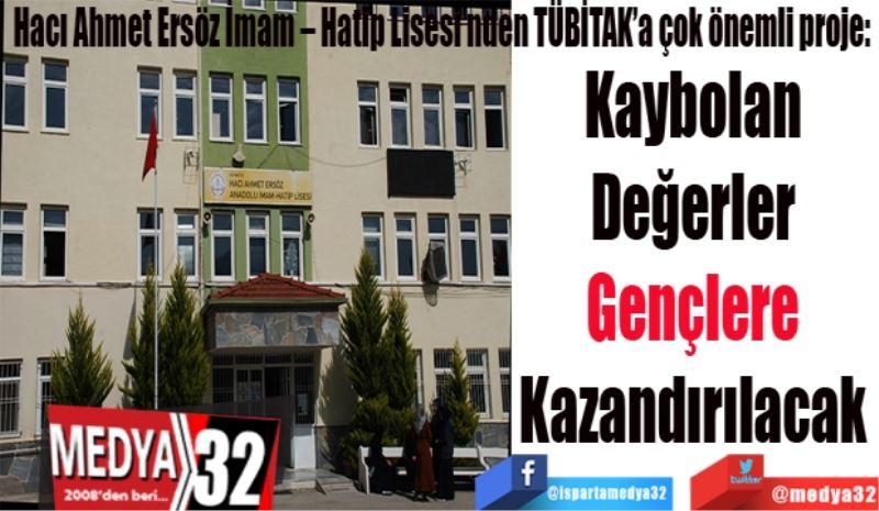 Hacı Ahmet Ersöz İmam – Hatip Lisesi’nden TÜBİTAK’a çok önemli proje: 
Kaybolan 
Değerler 
Gençlere 
Kazandırılacak 
