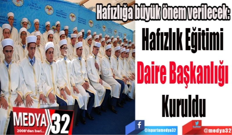 Hafızlığa büyük önem verilecek: 
Hafızlık Eğitimi 
Daire Başkanlığı 
Kuruldu
