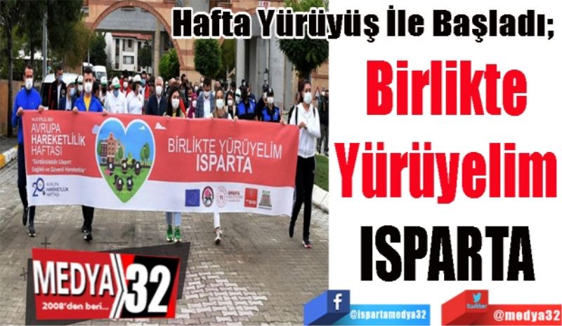 Hafta Yürüyüş İle Başladı; 
Birlikte
Yürüyelim
ISPARTA
