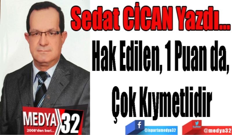 Hak Edilen, 1 Puan da, 
Çok Kıymetlidir
