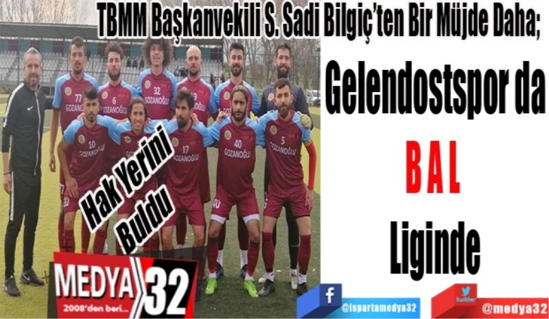 Hak Yerini 
Buldu 
TBMM Başkanvekili S. Sadi Bilgiç’ten Bir Müjde Daha; 
Gelendostspor da
BAL 
Liginde
