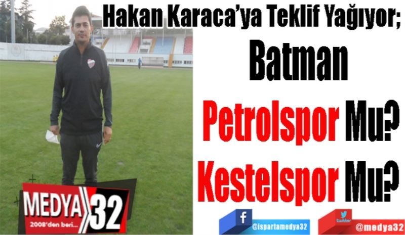 Hakan Karaca’ya Teklif Yağıyor; 
Batman 
Petrolspor Mu?
Kestelspor Mu? 
