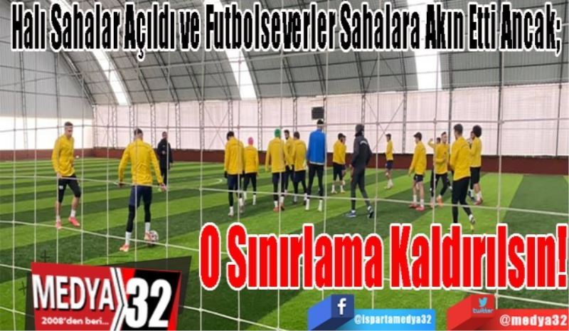 Halı Sahalar Açıldı ve Futbolseverler Sahalara Akın Etti Ancak;  
O Sınırlama
Kaldırılsın! 
