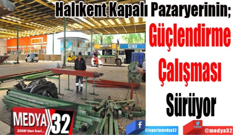 Halıkent Kapalı Pazaryerinin; 
Güçlendirme 
Çalışması 
Sürüyor 
