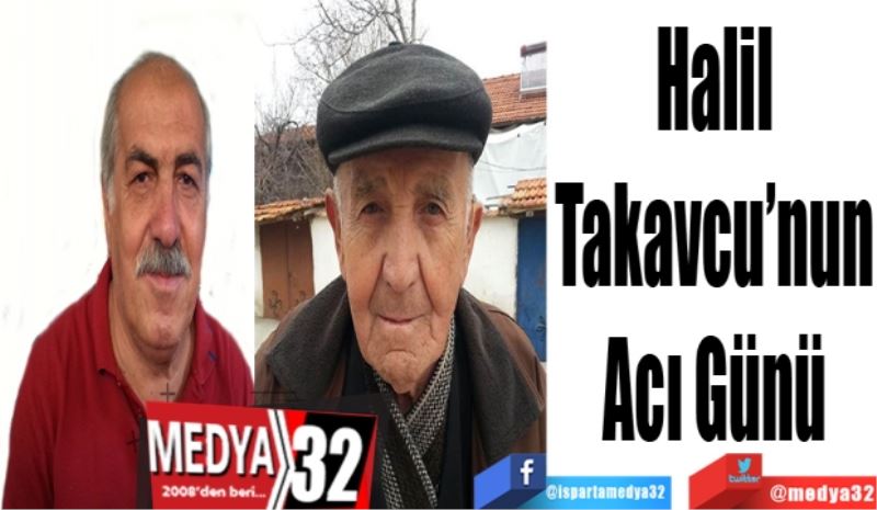 Halil 
Takavcu’nun 
Acı Günü 
