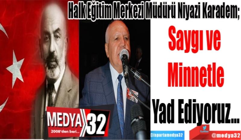 Halk Eğitim Merkezi Müdürü Niyazi Karadem; 
Saygı ve 
Minnetle
Yad Ediyoruz…
