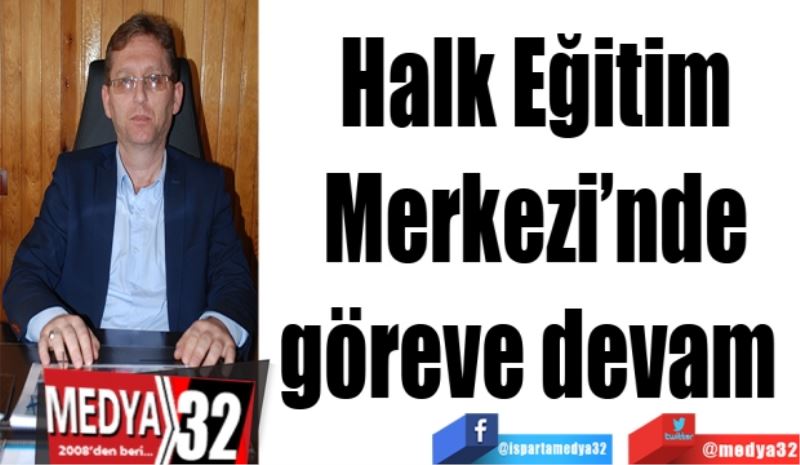 Halk Eğitim
Merkezi’nde
göreve devam 
