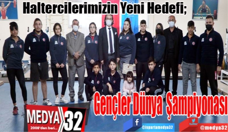 Haltercilerimizin Yeni Hedefi; 
Gençler Dünya 
Şampiyonası 
