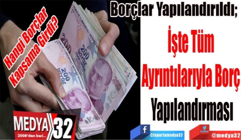 Hangi Borçlar Kapsama Girdi? 
Borçlar Yapılandırıldı; 
İşte Tüm 
Ayrıntılarıyla Borç 
Yapılandırması 
