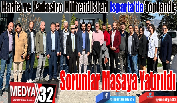 Harita ve Kadastro Mühendisleri Isparta’da Toplandı; 
Sorunlar 
Masaya 
Yatırıldı 
