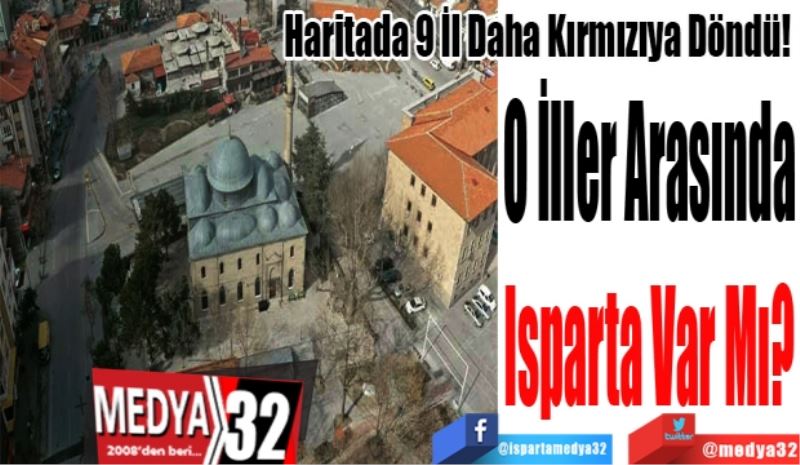 Haritada 9 İl Daha Kırmızıya Döndü! 
O İller Arasında 
Isparta Var Mı? 
