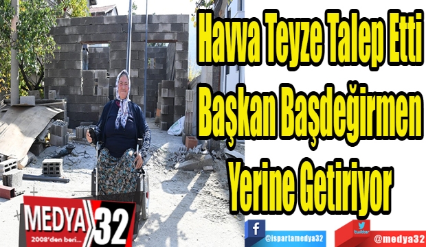 Havva Teyze Talep Etti
Başkan Başdeğirmen
Yerine Getiriyor 
