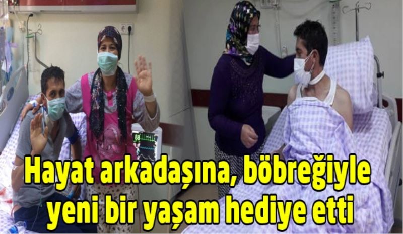 Hayat arkadaşına, böbreğiyle yeni bir yaşam hediye etti