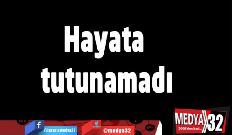 Hayata tutunamadı