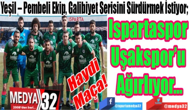 Haydi maça!
Yeşil – Pembeli Ekip, Galibiyet Serisini Sürdürmek İstiyor; 
Ispartaspor 
Uşakspor’u 
Ağırlıyor…
