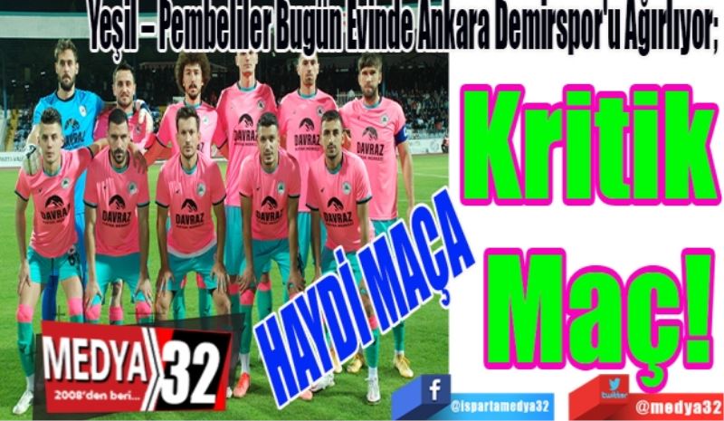 HAYDİ MAÇA 
Yeşil – Pembeliler Bugün Evinde Ankara Demirspor