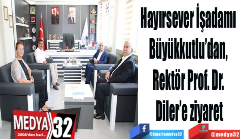 Hayırsever İşadamı 
Büyükkutlu’dan, 
Rektör Prof. Dr. 
Diler’e ziyaret
